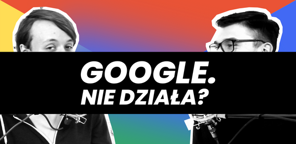 Odcinek #9 - Google nie działa?