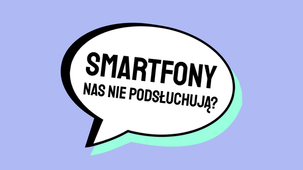 Smartfony nas nie podsłuchują?